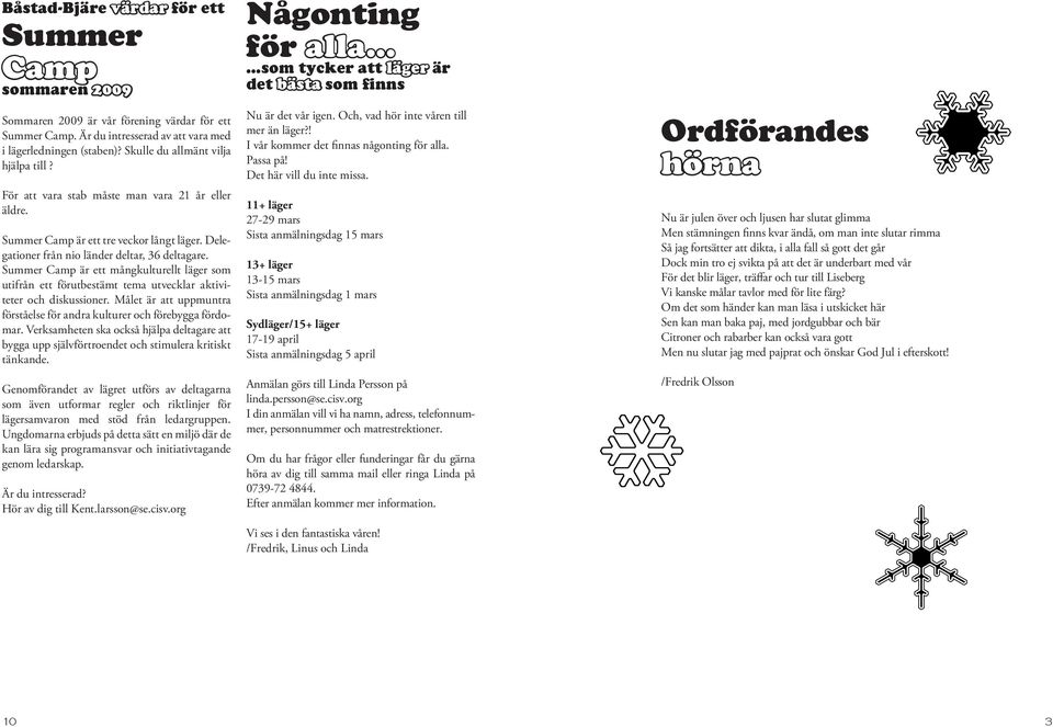 Summer Camp är ett mångkulturellt läger som utifrån ett förutbestämt tema utvecklar aktiviteter och diskussioner. Målet är att uppmuntra förståelse för andra kulturer och förebygga fördomar.