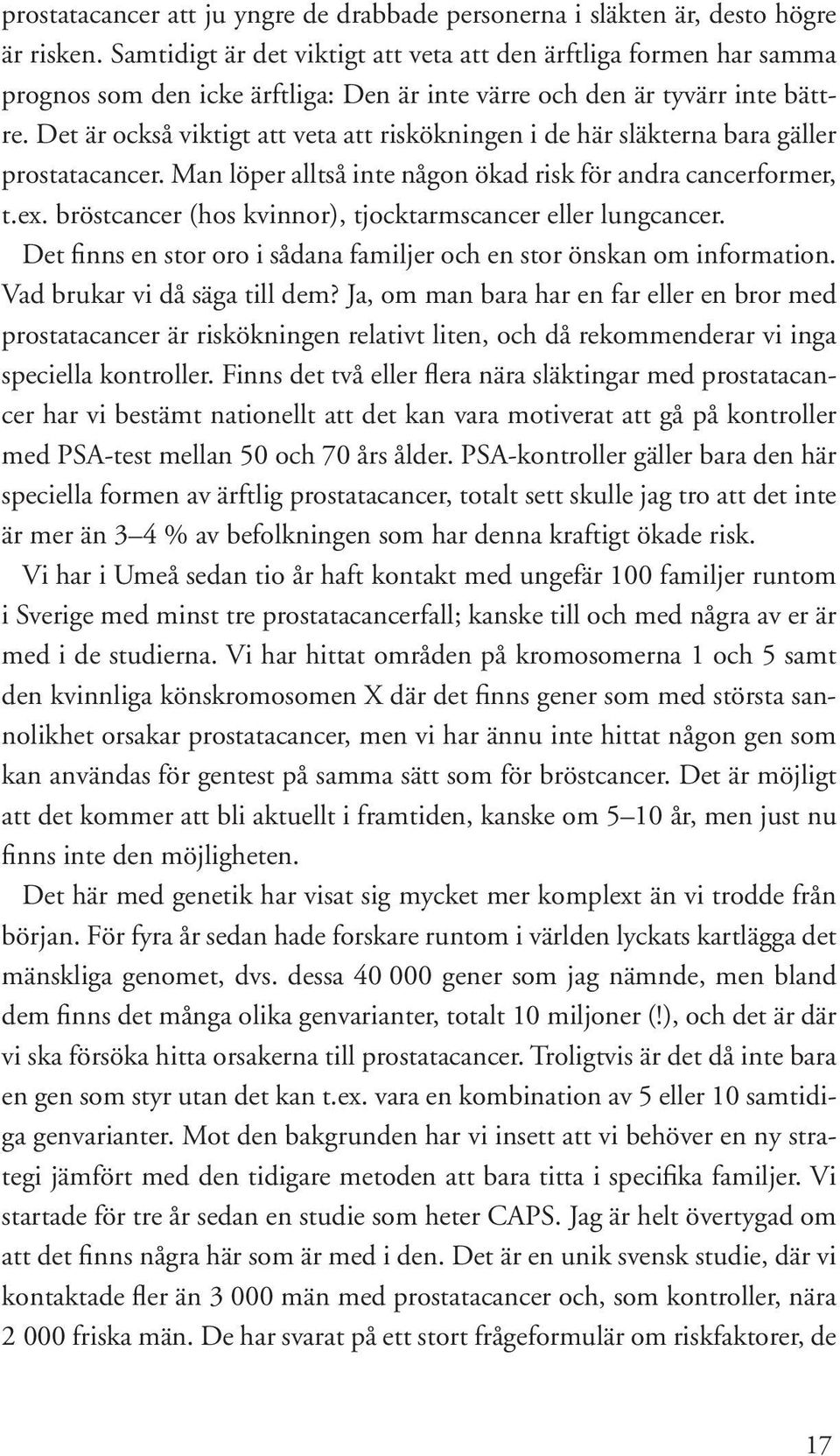 Det är också viktigt att veta att riskökningen i de här släkterna bara gäller prostatacancer. Man löper alltså inte någon ökad risk för andra cancerformer, t.ex.
