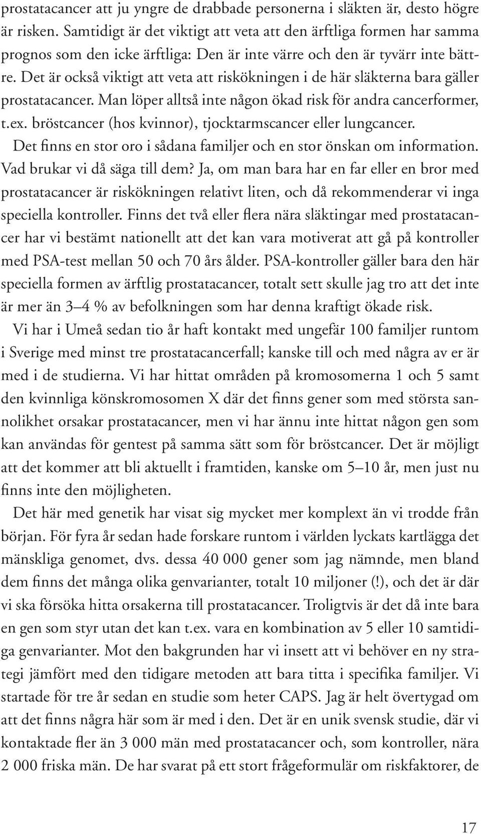 Det är också viktigt att veta att riskökningen i de här släkterna bara gäller prostatacancer. Man löper alltså inte någon ökad risk för andra cancerformer, t.ex.