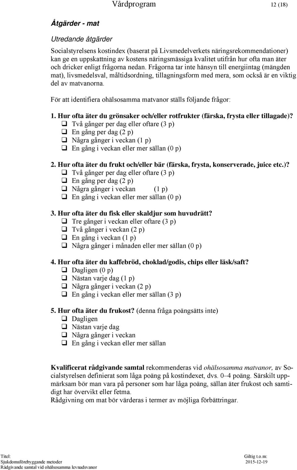Frågorna tar inte hänsyn till energiintag (mängden mat), livsmedelsval, måltidsordning, tillagningsform med mera, som också är en viktig del av matvanorna.