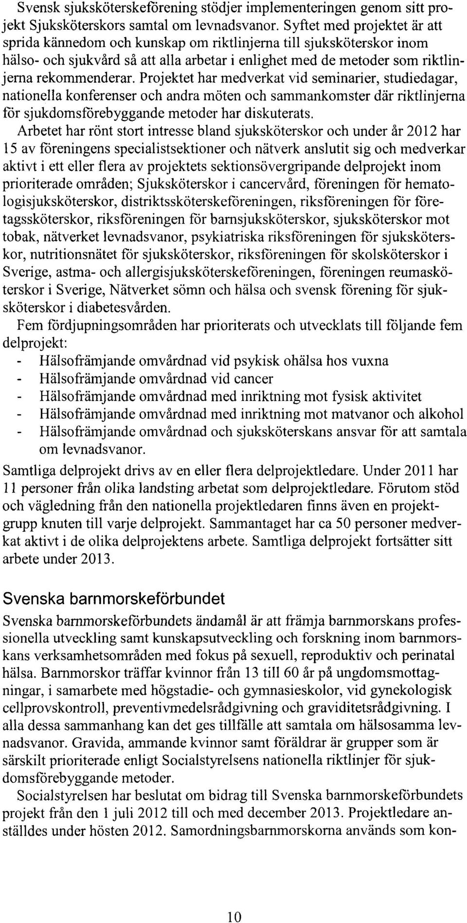 Projektet har medverkat vid seminarier, studiedagar, nationella konferenser och andra möten och sammankomster där riktlinjerna för sjukdomsförebyggande metoder har diskuterats.