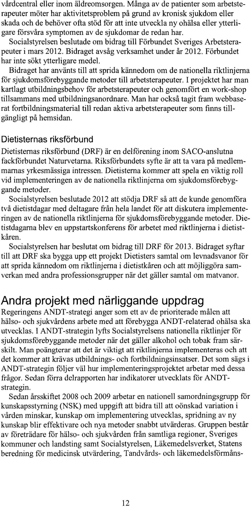 symptomen av de sjukdomar de redan har. Socialstyrelsen beslutade om bidrag till Förbundet Sveriges Arbetsterapeuter i mars 2012. Bidraget avsåg verksamhet under år 2012.