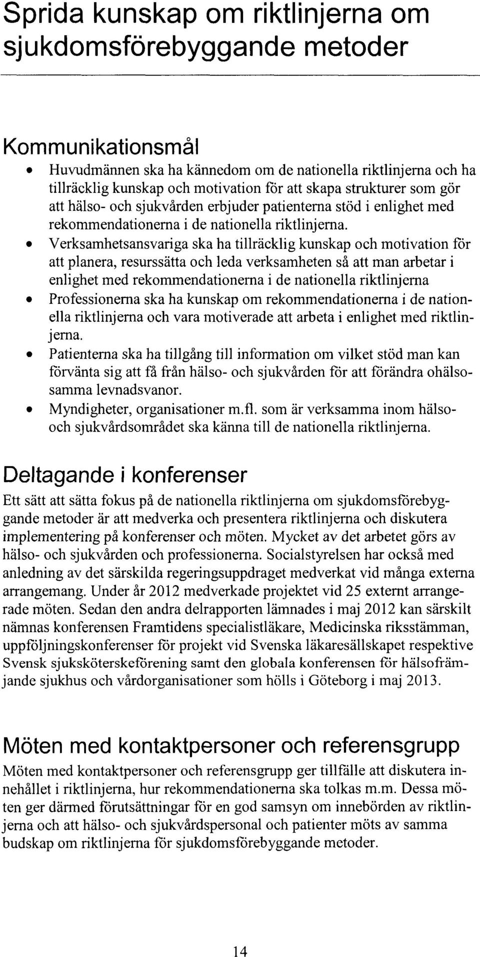 Verksamhetsansvariga ska ha tillräcklig kunskap och motivation för att planera, resurssätta och leda verksamheten så att man arbetar i enlighet med rekommendationerna i de nationella riktlinjerna