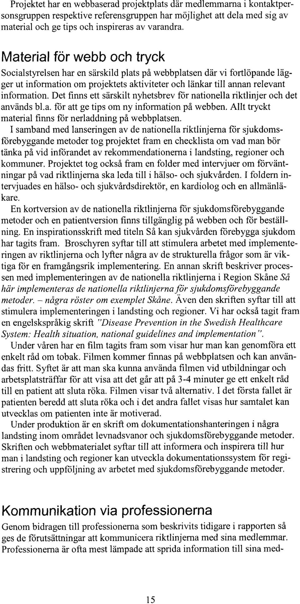 Det finns ett särskilt nyhetsbrev för nationella riktlinjer och det används bl.a. för att ge tips om ny information på webben. Allt tryckt material finns för nerladdning på webbplatsen.