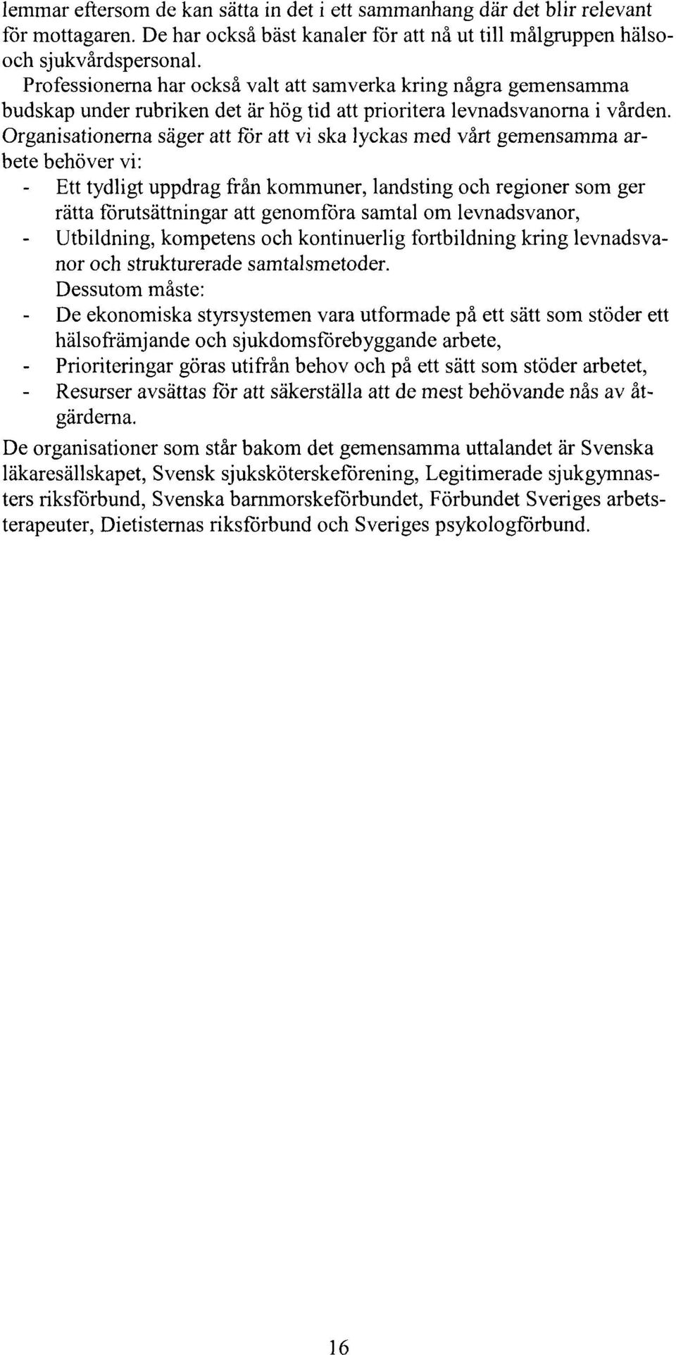 Organisationerna säger att för att vi ska lyckas med vårt gemensamma arbete behöver vi: Ett tydligt uppdrag från kommuner, landsting och regioner som ger rätta förutsättningar att genomföra samtal om