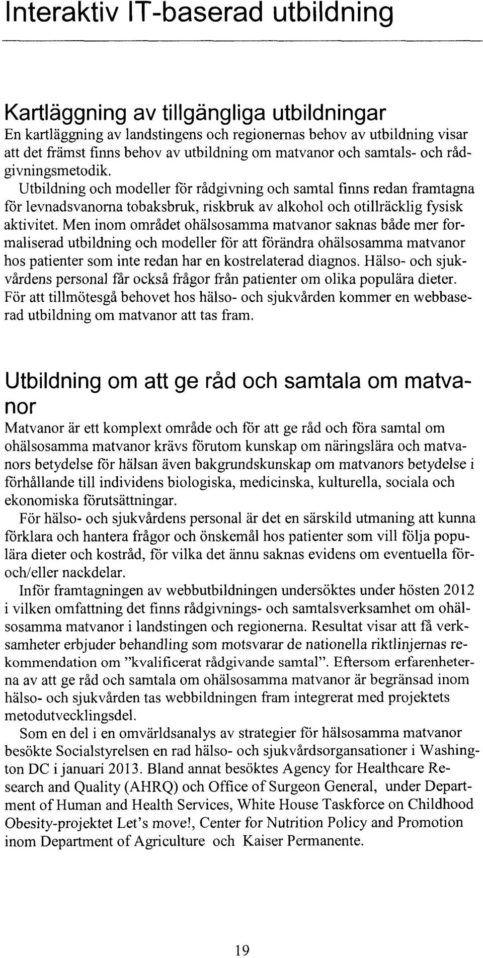 Men inom området ohälsosamma matvanor saknas både mer formaliserad utbildning och modeller för att förändra ohälsosamma matvanor hos patienter som inte redan har en kostrelaterad diagnos.