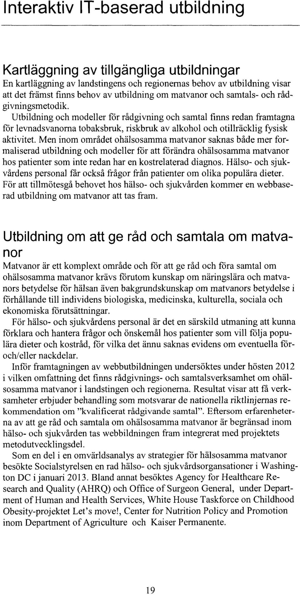 Men inom området ohälsosamma matvanor saknas både mer formaliserad utbildning och modeller för att förändra ohälsosamma matvanor hos patienter som inte redan har en kostrelaterad diagnos.