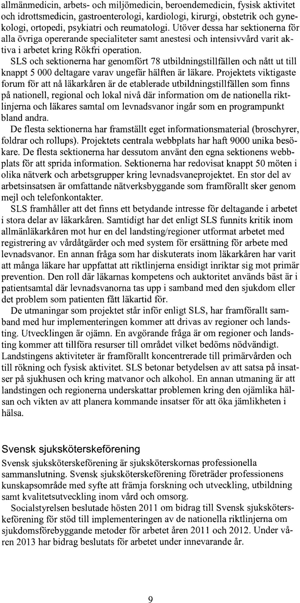 SLS och sektionerna har genomfört 78 utbildningstillfållen och nått ut till knappt 5 000 deltagare varav ungefår hälften är läkare.