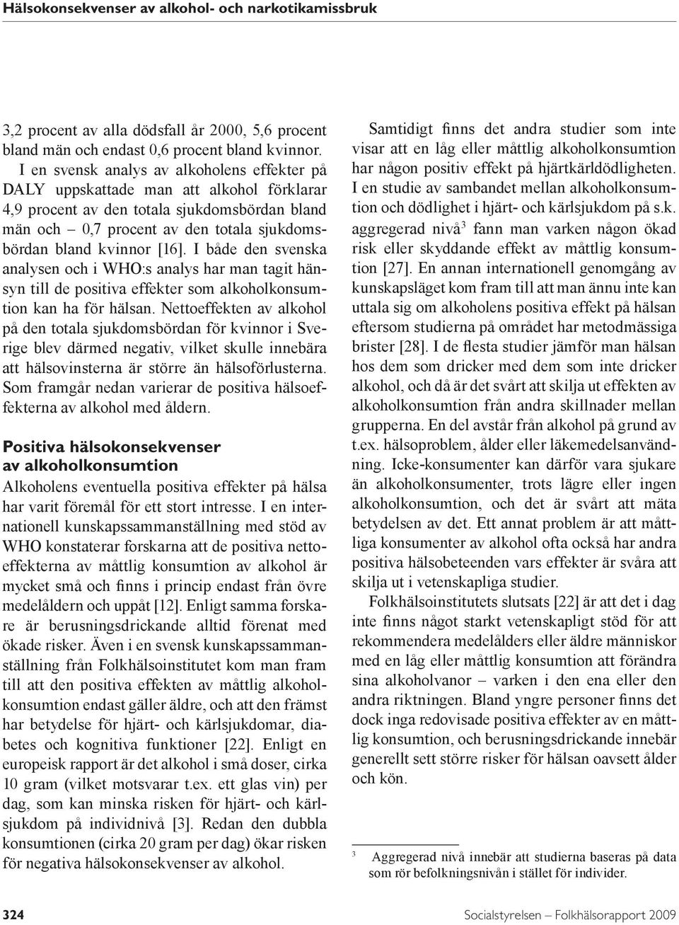 [16]. I både den svenska analysen och i WHO:s analys har man tagit hänsyn till de positiva effekter som alkoholkonsumtion kan ha för hälsan.