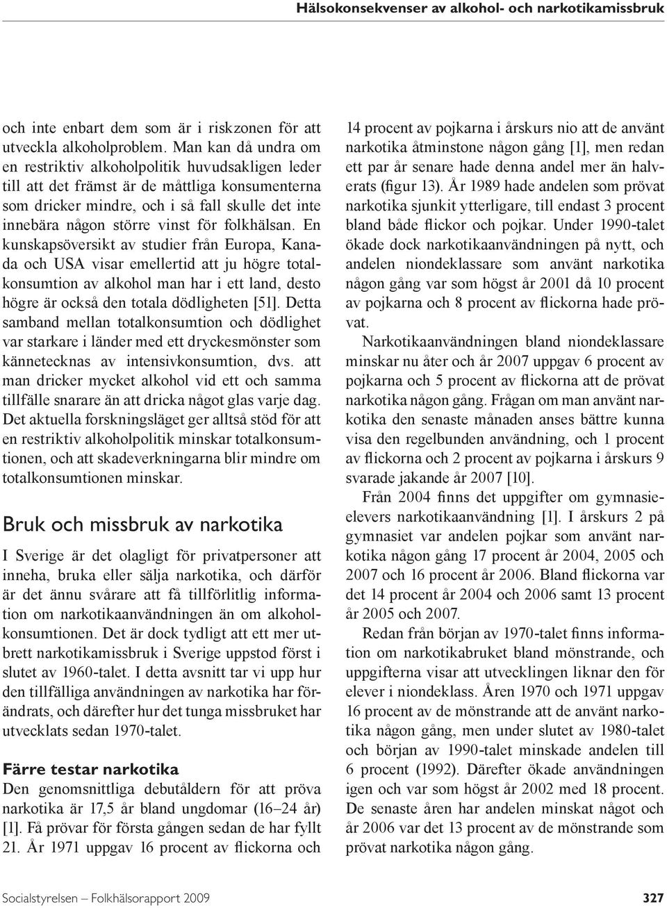 folkhälsan. En kunskaps översikt av studier från Europa, Kanada och USA visar emellertid att ju högre totalkonsumtion av alkohol man har i ett land, desto högre är också den totala dödligheten [51].