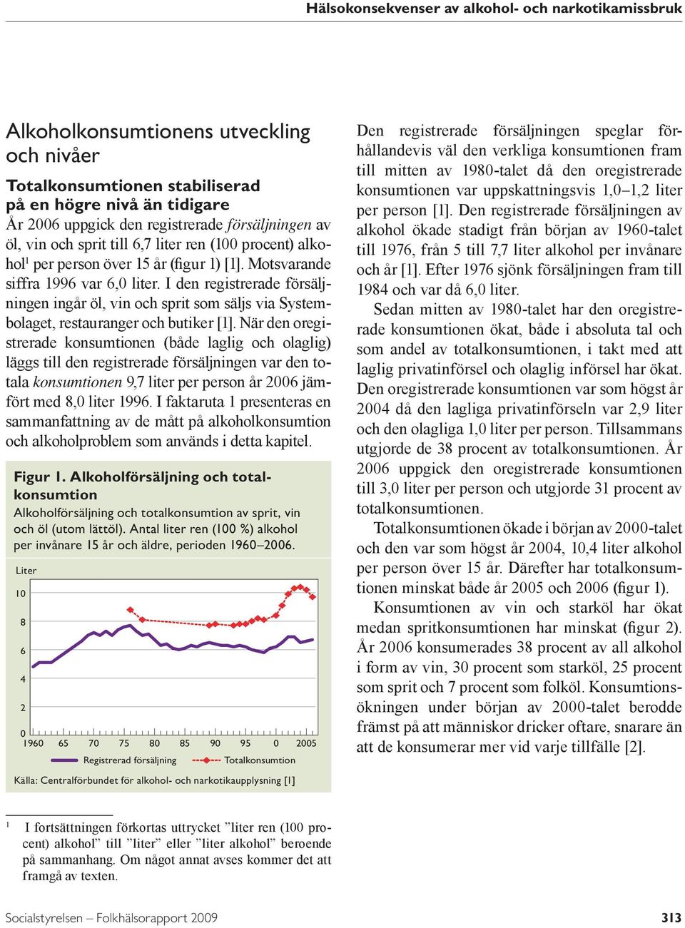 I den registrerade försäljningen ingår öl, vin och sprit som säljs via Systembolaget, restauranger och butiker [1].