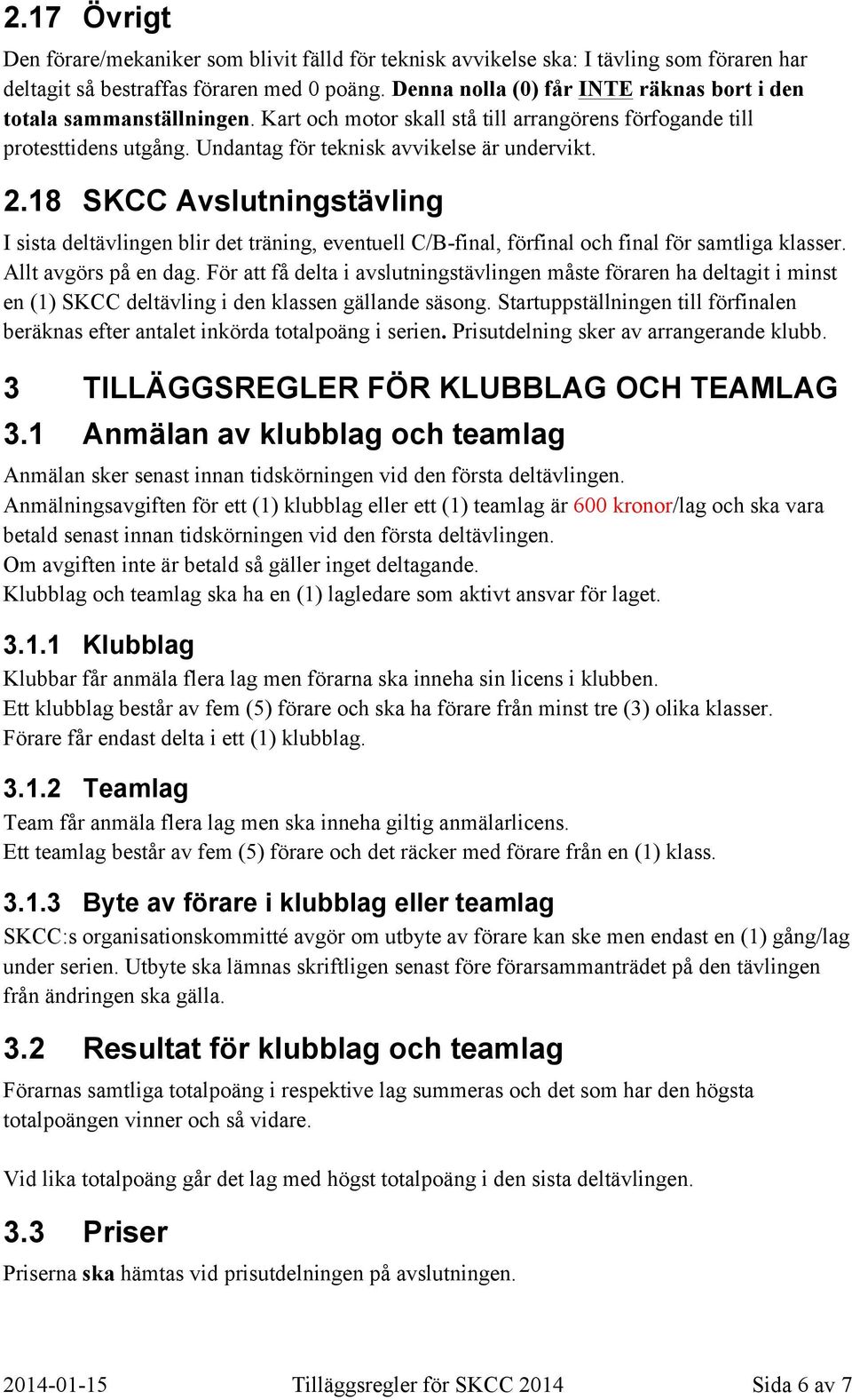 18 SKCC Avslutningstävling I sista deltävlingen blir det träning, eventuell C/B-final, förfinal och final för samtliga klasser. Allt avgörs på en dag.