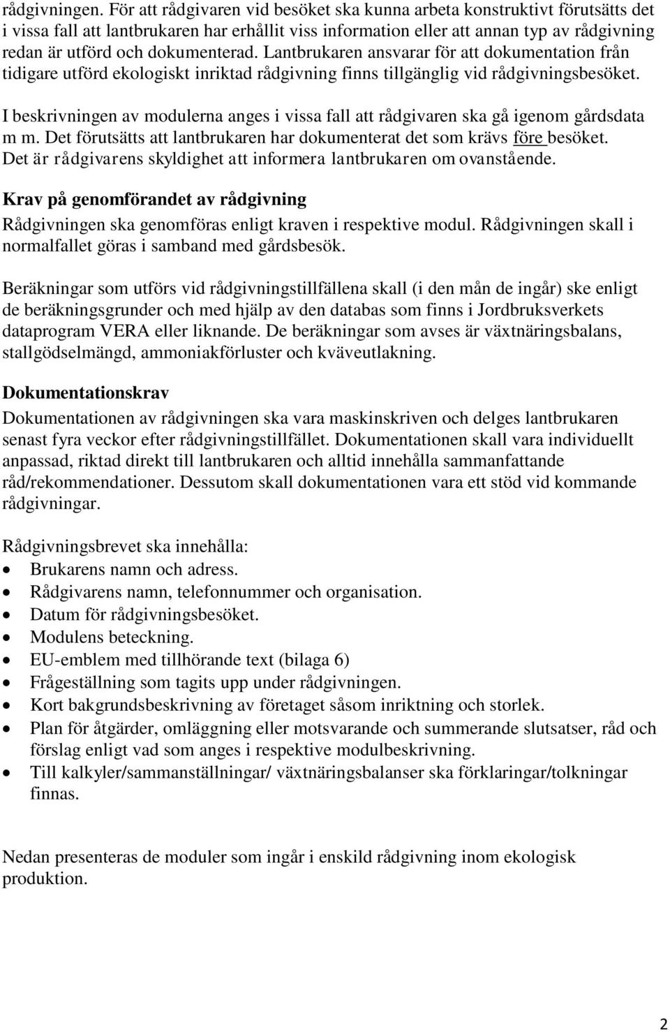 dokumenterad. Lantbrukaren ansvarar för att dokumentation från tidigare utförd ekologiskt inriktad rådgivning finns tillgänglig vid rådgivningsbesöket.