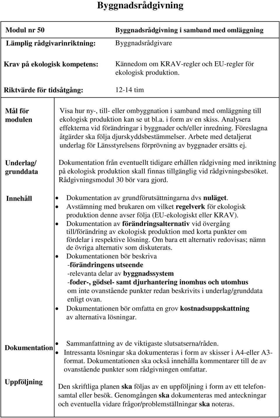 Analysera effekterna vid förändringar i byggnader och/eller inredning. Föreslagna åtgärder ska följa djurskyddsbestämmelser.