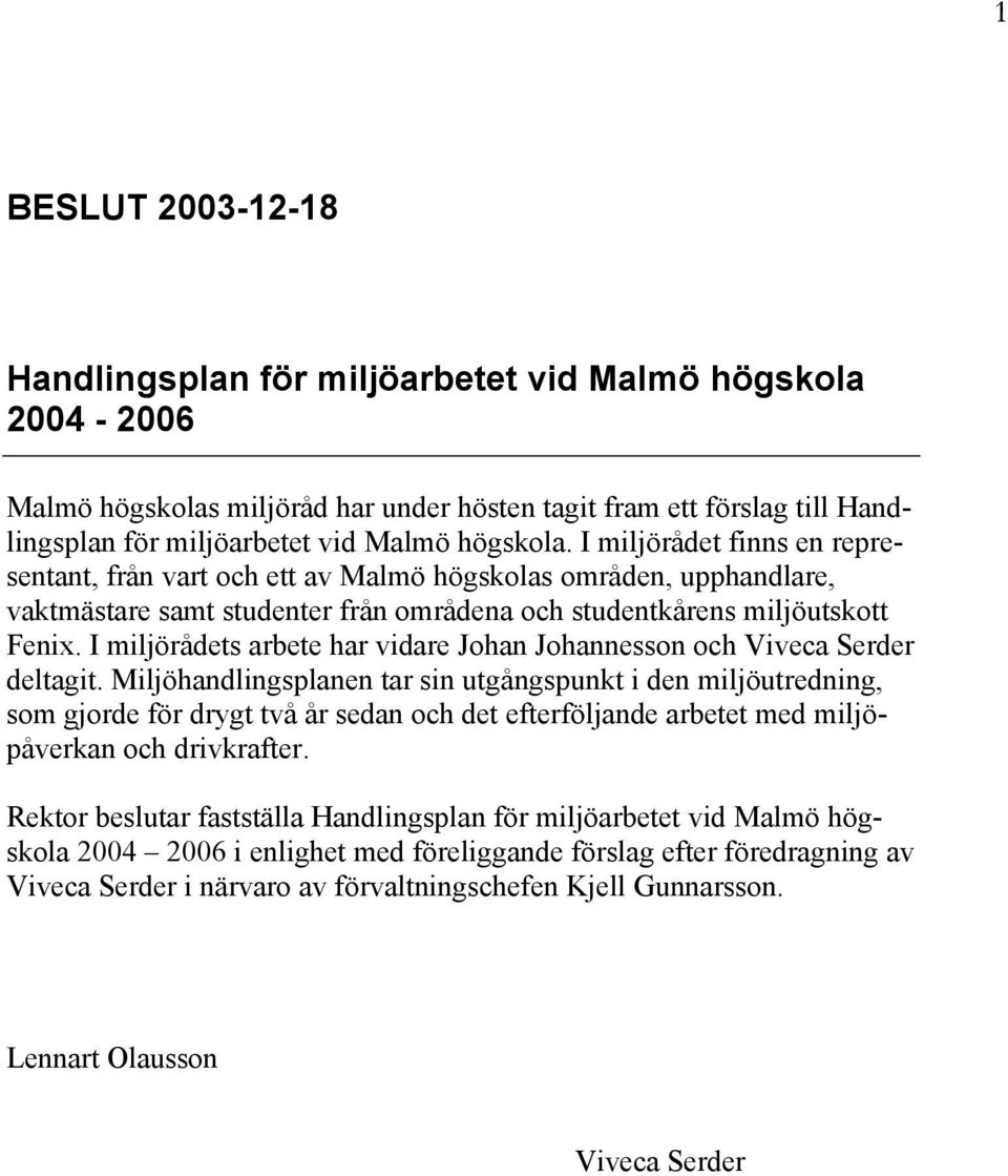 I miljörådets arbete har vidare Johan Johannesson och Viveca Serder deltagit.