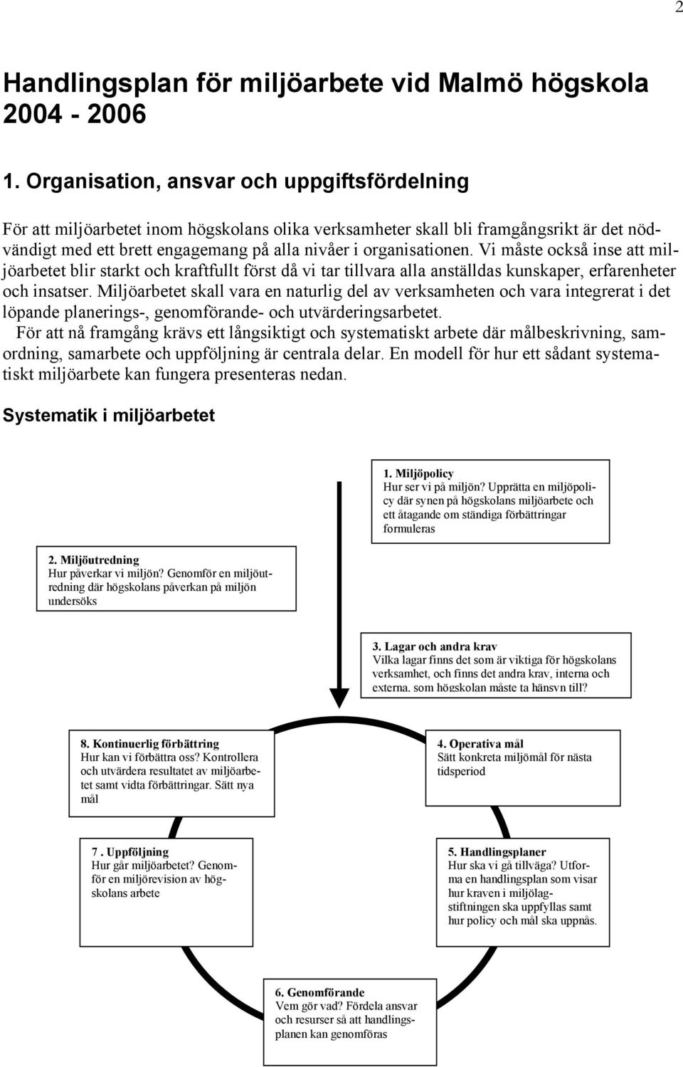 Vi måste också inse att miljöarbetet blir starkt och kraftfullt först då vi tar tillvara alla anställdas kunskaper, erfarenheter och insatser.