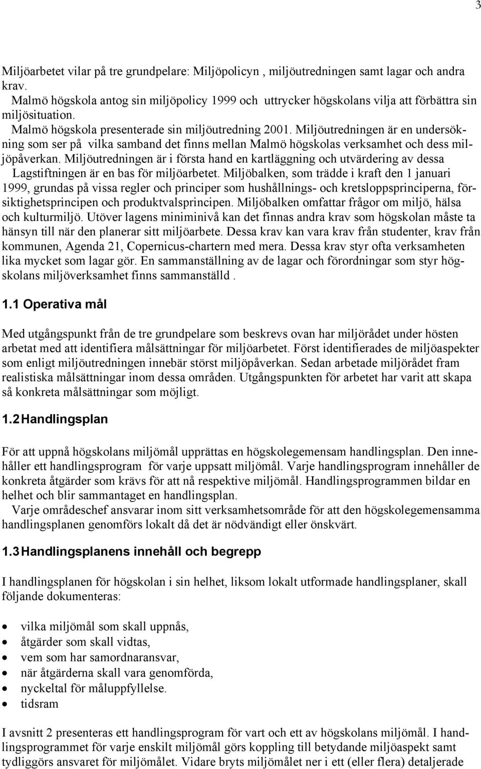 Miljöutredningen är en undersökning som ser på vilka samband det finns mellan Malmö högskolas verksamhet och dess miljöpåverkan.