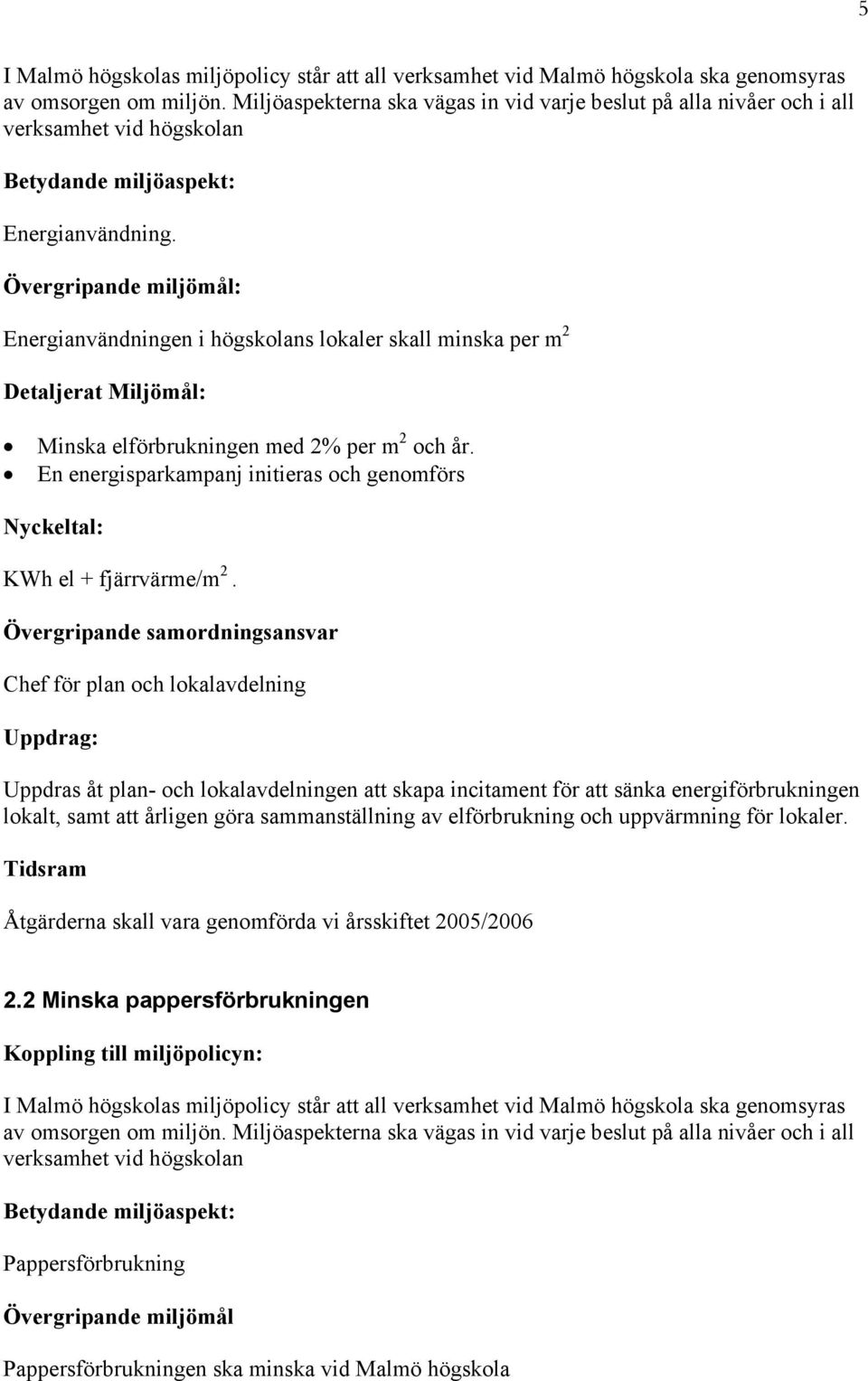 En energisparkampanj initieras och genomförs KWh el + fjärrvärme/m 2.