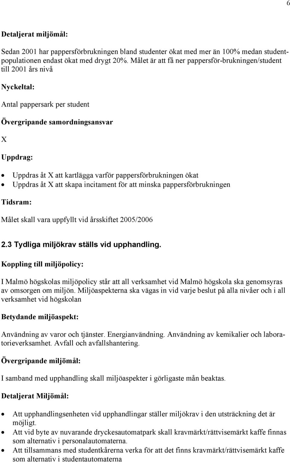 att minska pappersförbrukningen Tidsram: Målet skall vara uppfyllt vid årsskiftet 2005/2006 2.3 Tydliga miljökrav ställs vid upphandling. Koppling till miljöpolicy: Användning av varor och tjänster.