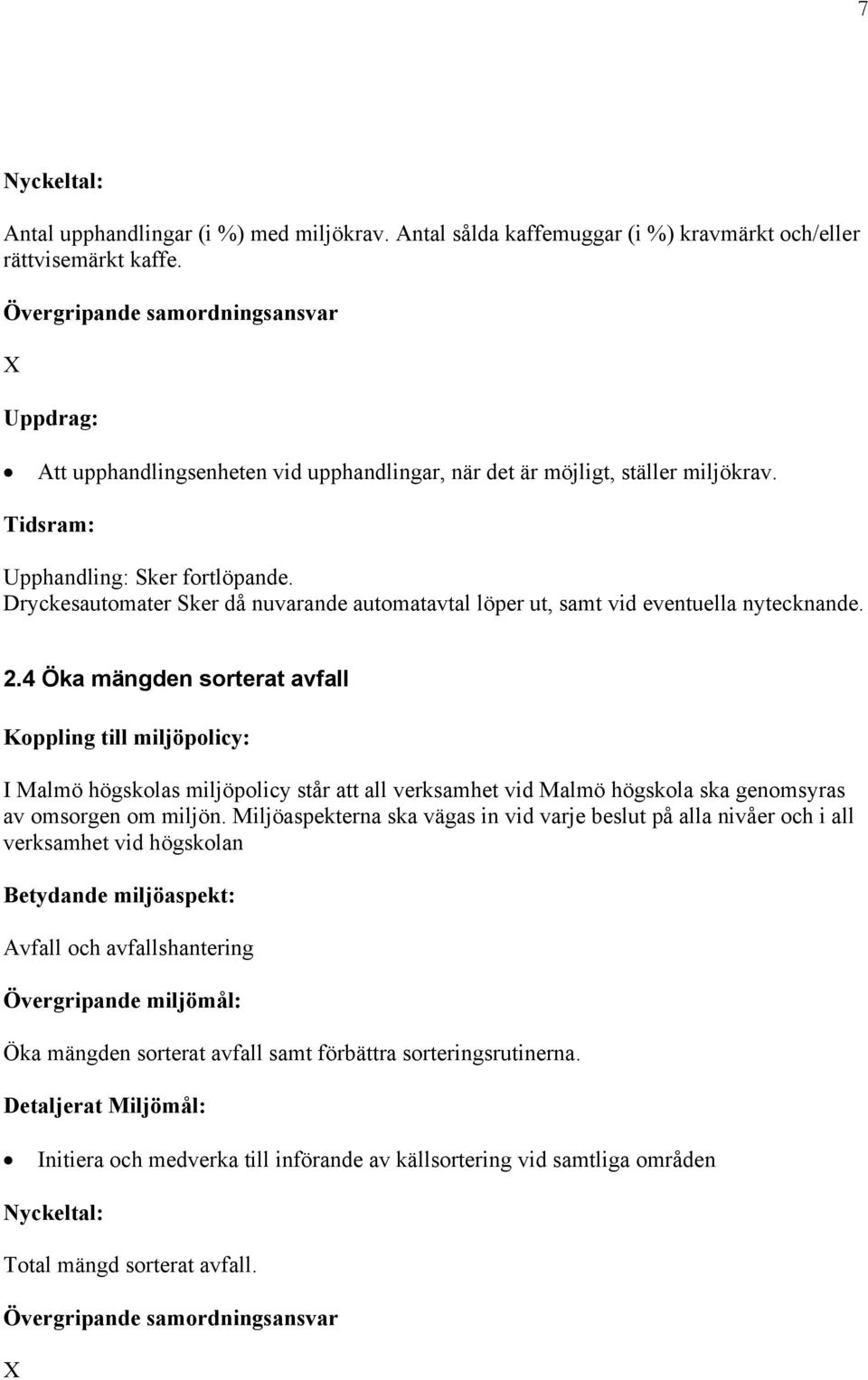 Dryckesautomater Sker då nuvarande automatavtal löper ut, samt vid eventuella nytecknande. 2.