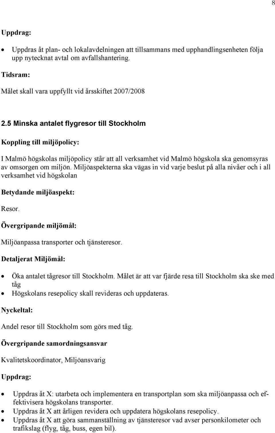 Målet är att var fjärde resa till Stockholm ska ske med tåg Högskolans resepolicy skall revideras och uppdateras. Andel resor till Stockholm som görs med tåg.