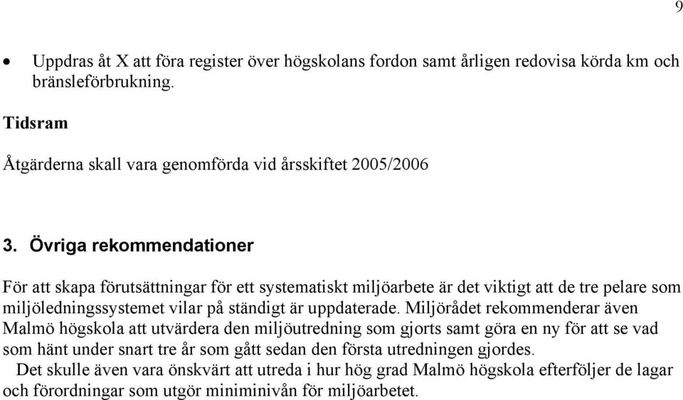 Övriga rekommendationer För att skapa förutsättningar för ett systematiskt miljöarbete är det viktigt att de tre pelare som miljöledningssystemet vilar på ständigt är