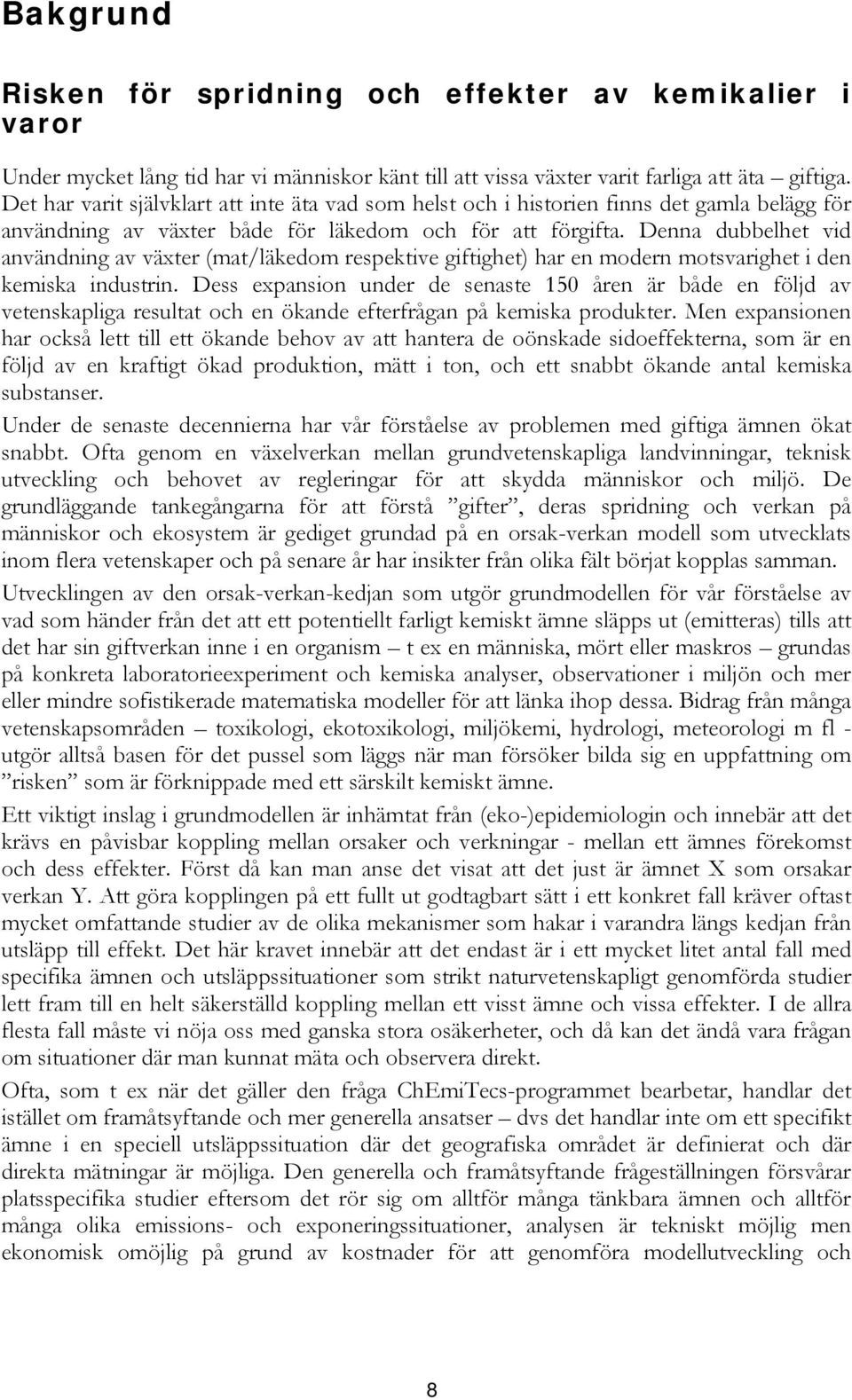 Denna dubbelhet vid användning av växter (mat/läkedom respektive giftighet) har en modern motsvarighet i den kemiska industrin.