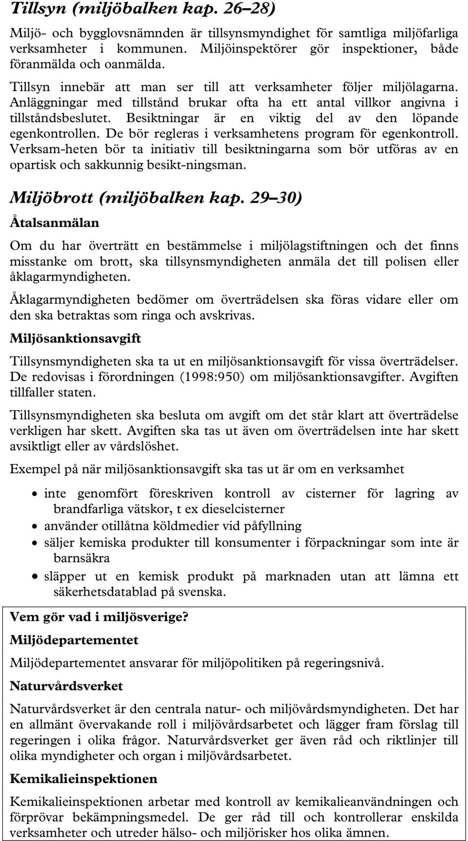 Besiktningar är en viktig del av den löpande egenkontrollen. De bör regleras i verksamhetens program för egenkontroll.