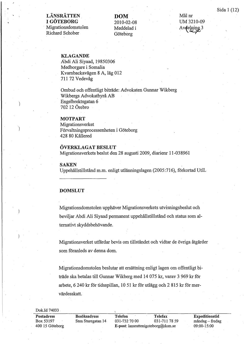 Engelbrektsgatan 6 702 12 Örebro MOTPART Migrationsverket F örvaltningsprocessenheten i Göteborg 428 80 Kållered ÖVERKLAGAT BESLUT Migrationsverkets beslut den 28 augusti 2009, diarienr 11-038961