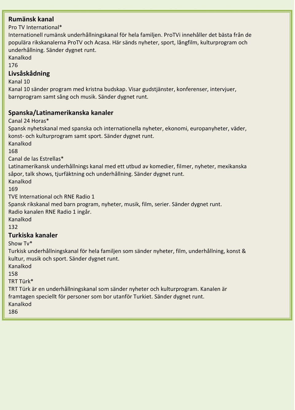 Visar gudstjänster, konferenser, intervjuer, barnprogram samt sång och musik.