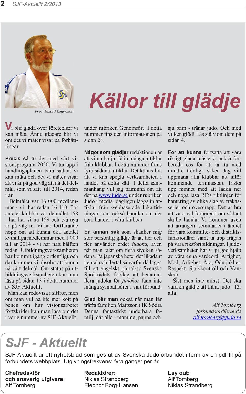 Delmålet var 16 000 medlemmar - vi har redan 16 110. För antalet klubbar var delmålet 158 - här har vi nu 159 och två nya är på väg in.