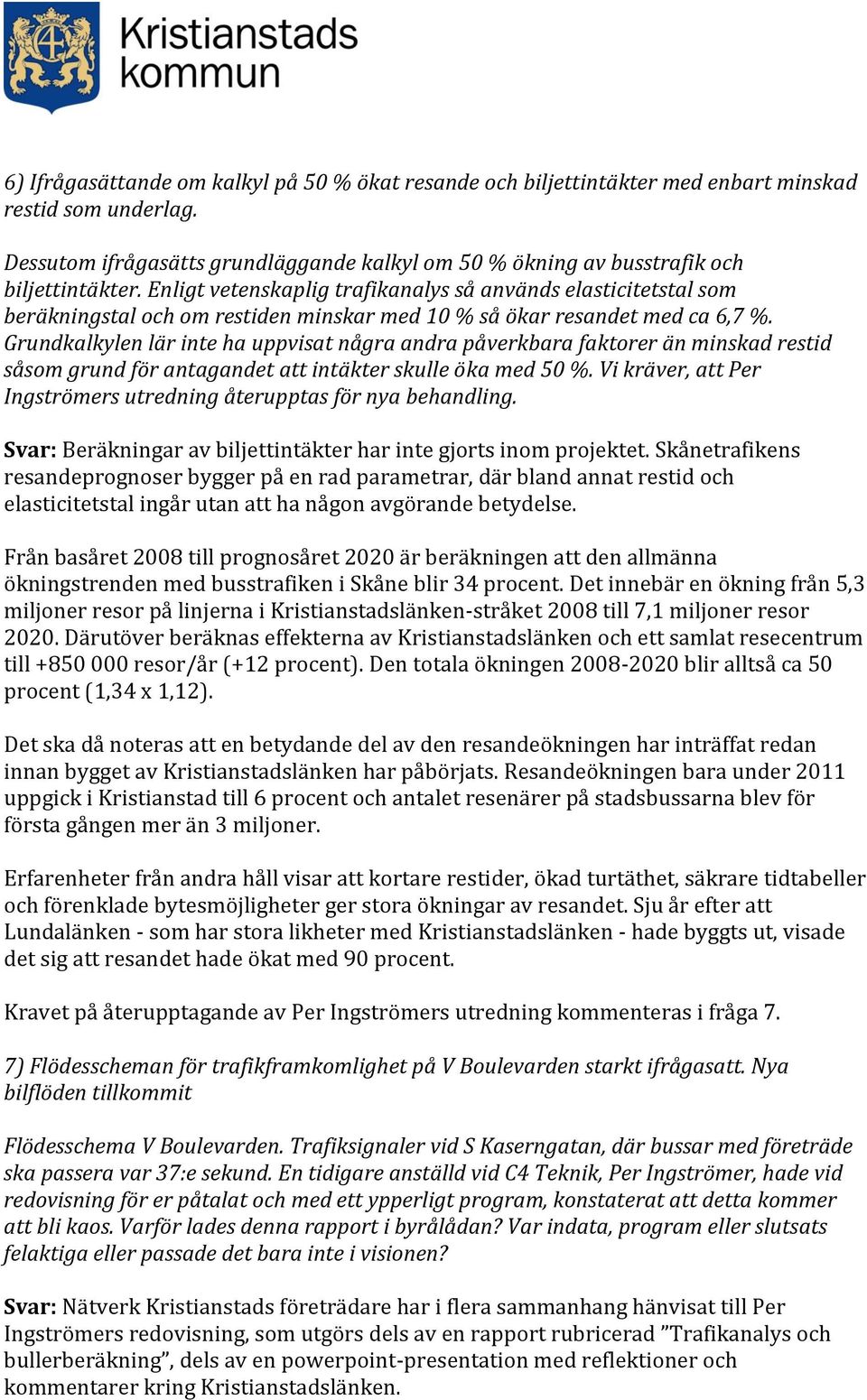 Grundkalkylen lär inte ha uppvisat några andra påverkbara faktorer än minskad restid såsom grund för antagandet att intäkter skulle öka med 50 %.