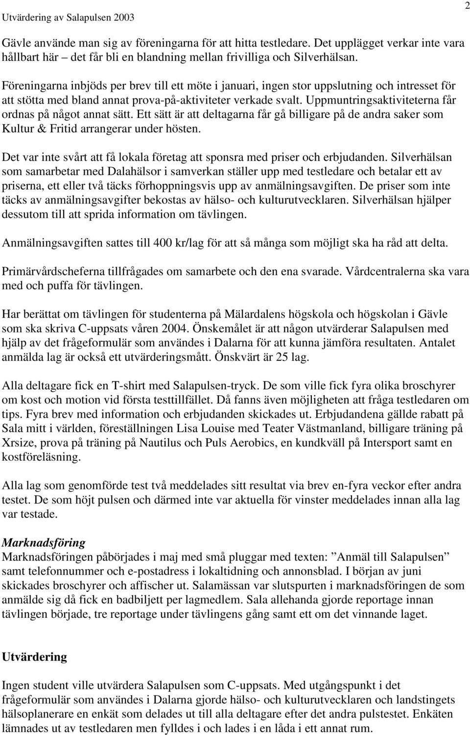 Uppmuntringsaktiviteterna får ordnas på något annat sätt. Ett sätt är att deltagarna får gå billigare på de andra saker som Kultur & Fritid arrangerar under hösten.