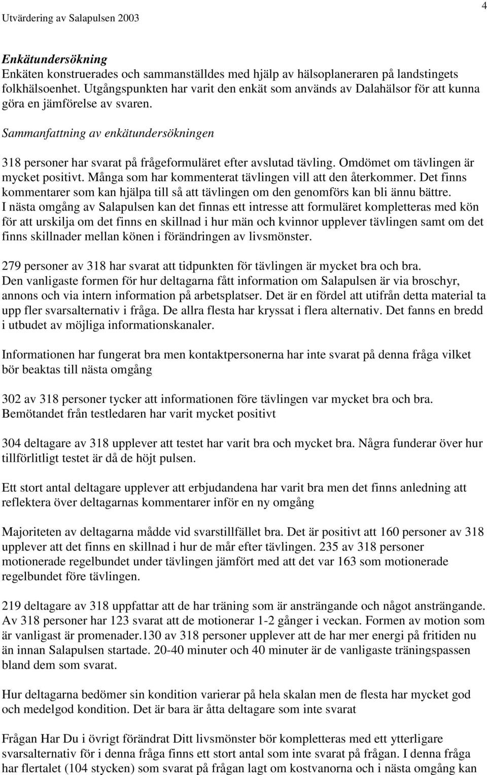 Sammanfattning av enkätundersökningen 318 personer har svarat på frågeformuläret efter avslutad tävling. Omdömet om tävlingen är mycket positivt.