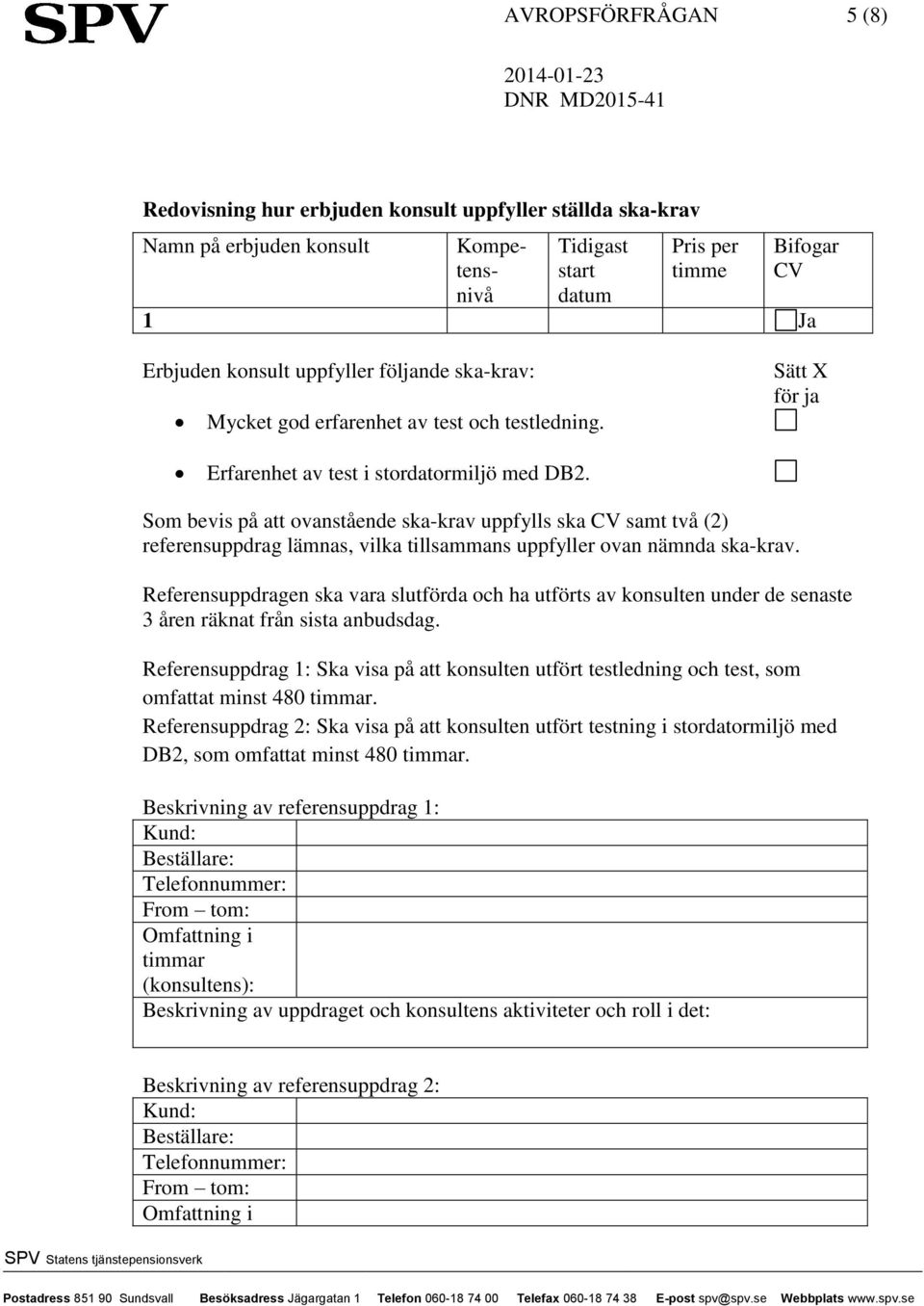 Som bevis på att ovanstående ska-krav uppfylls ska CV samt två (2) referensuppdrag lämnas, vilka tillsammans uppfyller ovan nämnda ska-krav.