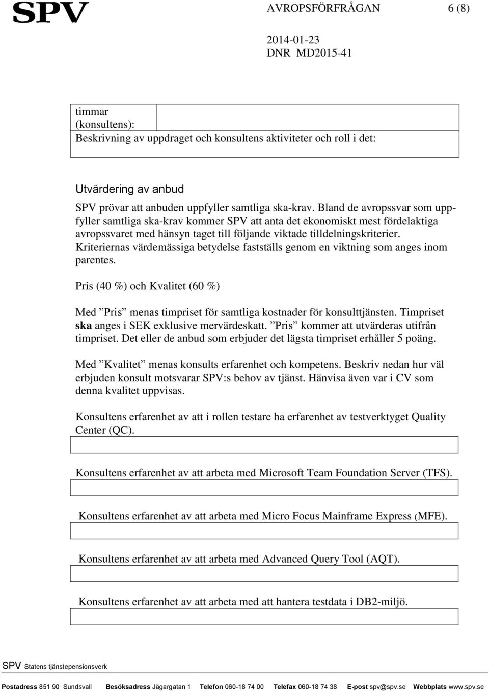 Kriteriernas värdemässiga betydelse fastställs genom en viktning som anges inom parentes. Pris (40 %) och Kvalitet (60 %) Med Pris menas timpriset för samtliga kostnader för konsulttjänsten.