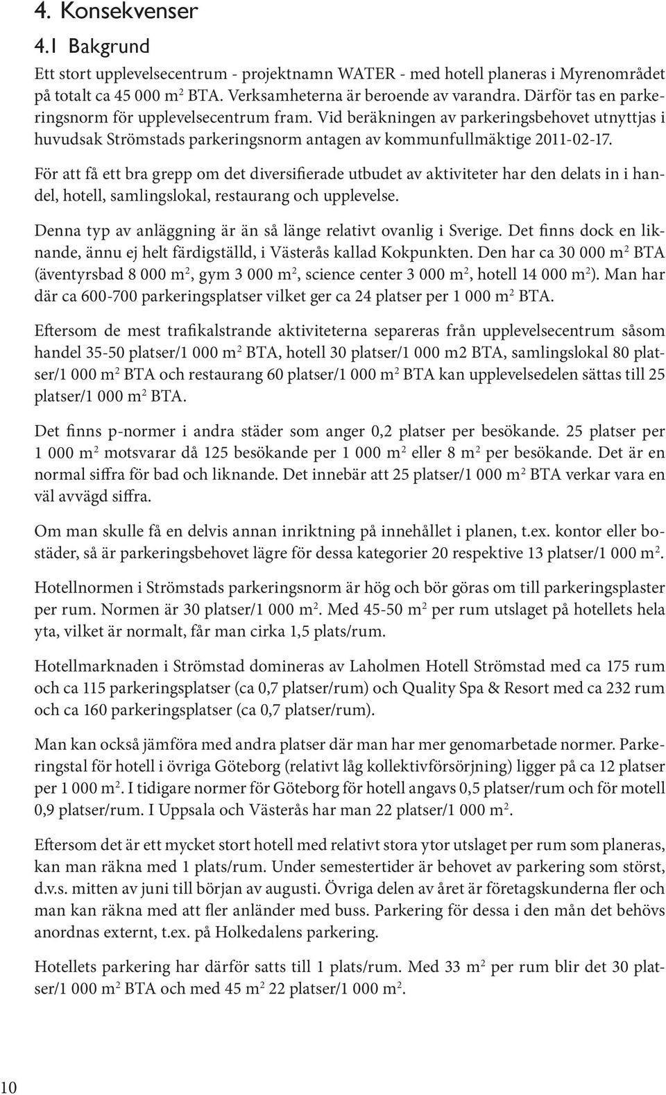 För att få ett bra grepp om det diversifierade utbudet av aktiviteter har den delats in i handel, hotell, samlingslokal, restaurang och upplevelse.