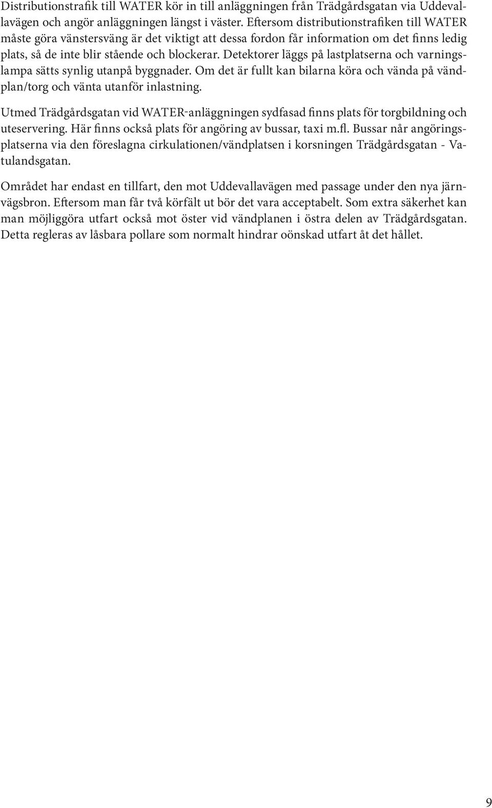 Detektorer läggs på lastplatserna och varningslampa sätts synlig utanpå byggnader. Om det är fullt kan bilarna köra och vända på vändplan/torg och vänta utanför inlastning.