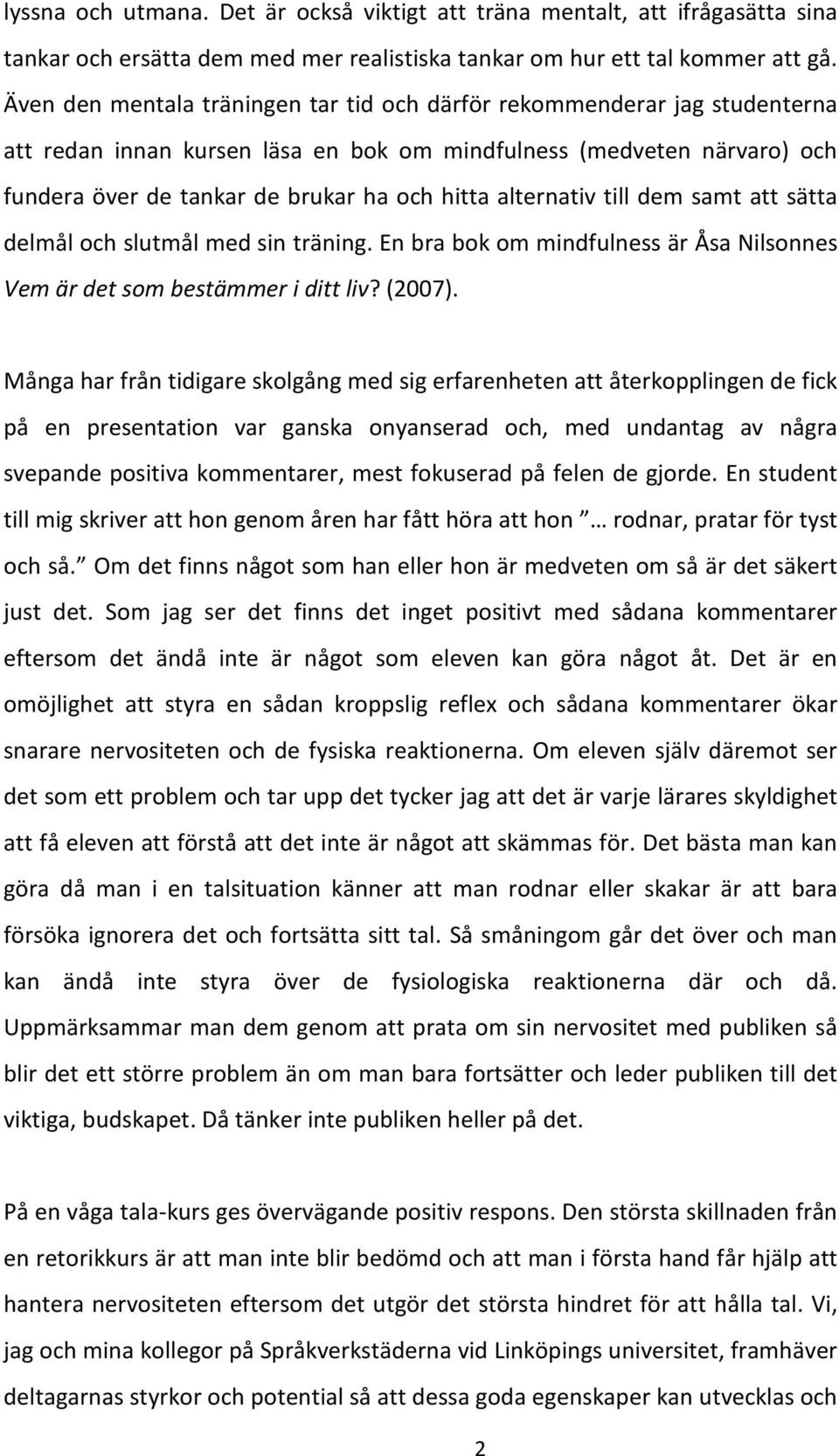 alternativ till dem samt att sätta delmål och slutmål med sin träning. En bra bok om mindfulness är Åsa Nilsonnes Vem är det som bestämmer i ditt liv? (2007).