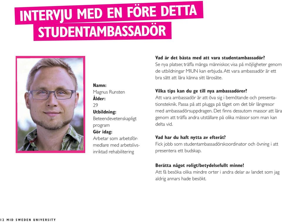 Att vara ambassadör är ett bra sätt att lära känna sitt lärosäte. Vilka tips kan du ge till nya ambassadörer? Att vara ambassadör är att öva sig i bemötande och presentationsteknik.