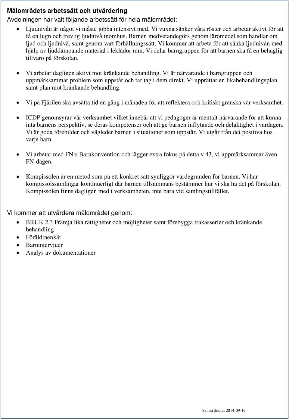 Vi delar barngruppen för att barnen ska få en behaglig tillvaro på förskolan. Vi arbetar dagligen aktivt mot kränkande behandling.