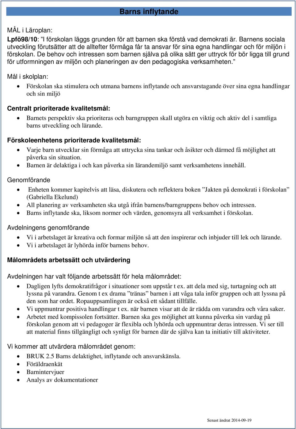 De behov och intressen som barnen själva på olika sätt ger uttryck för bör ligga till grund för utformningen av miljön och planeringen av den pedagogiska verksamheten.