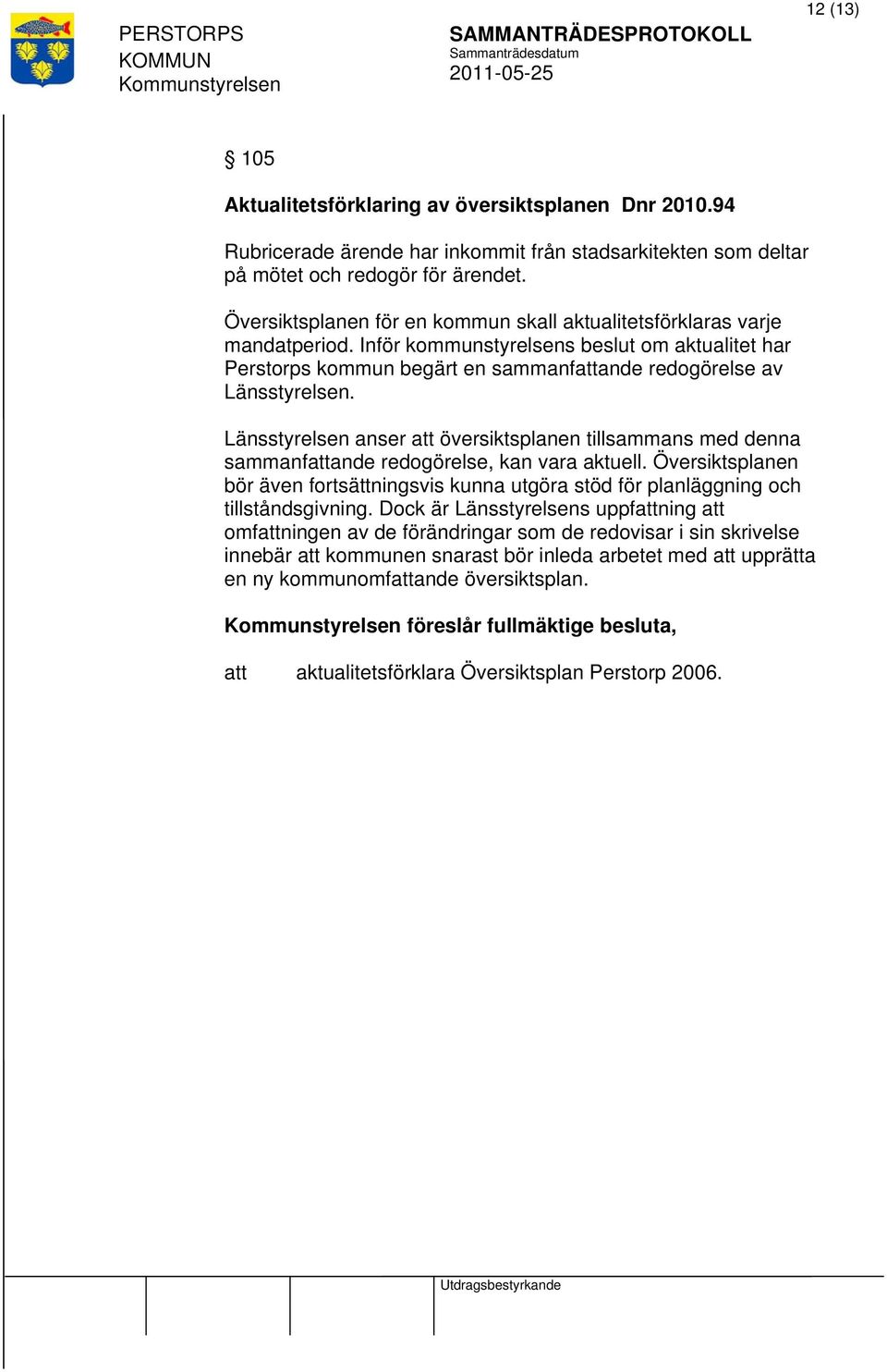 Länsstyrelsen anser översiktsplanen tillsammans med denna sammanfande redogörelse, kan vara aktuell. Översiktsplanen bör även fortsättningsvis kunna utgöra stöd för planläggning och tillståndsgivning.