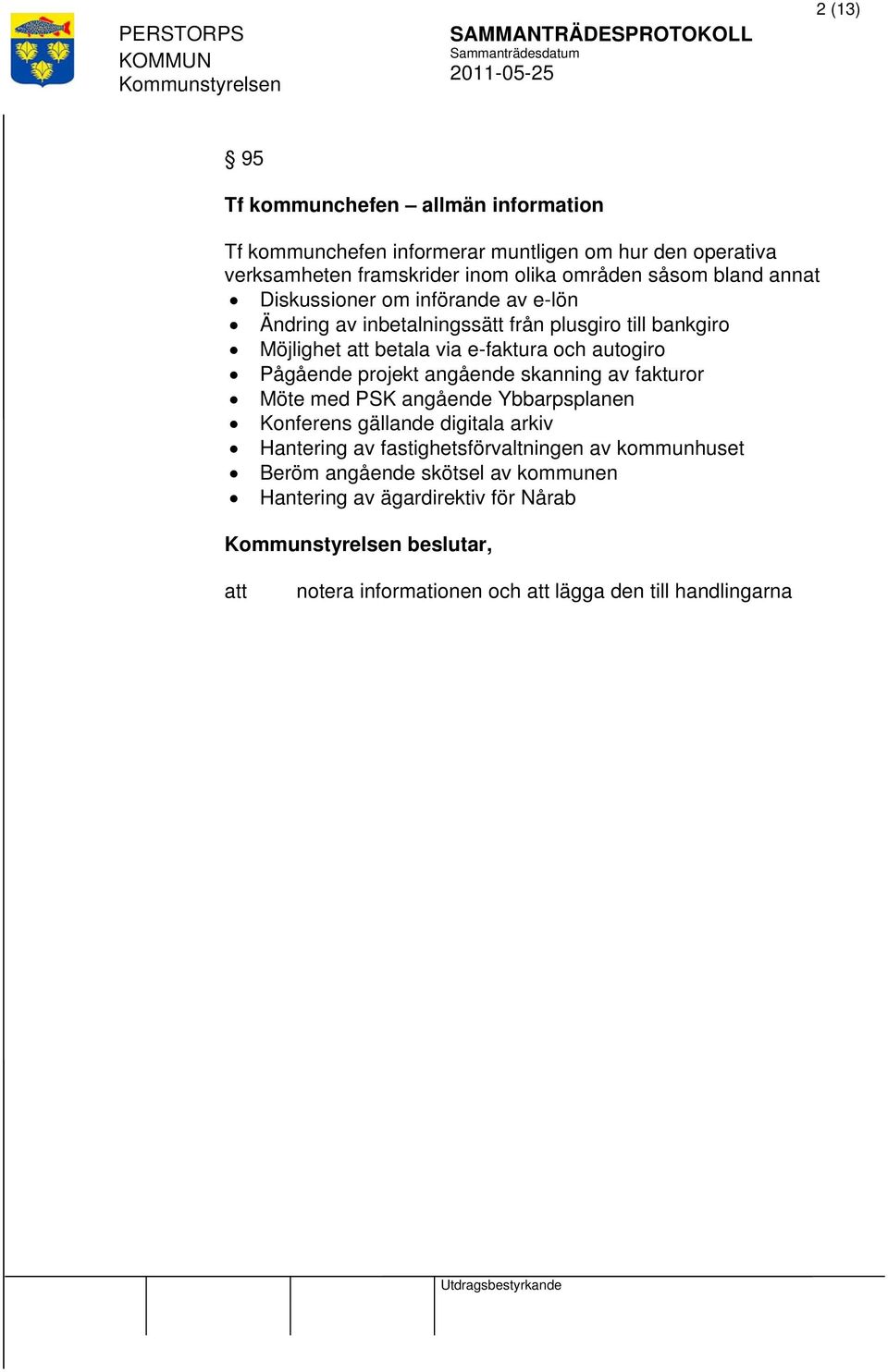 autogiro Pågående projekt angående skanning av fakturor Möte med PSK angående Ybbarpsplanen Konferens gällande digitala arkiv Hantering av