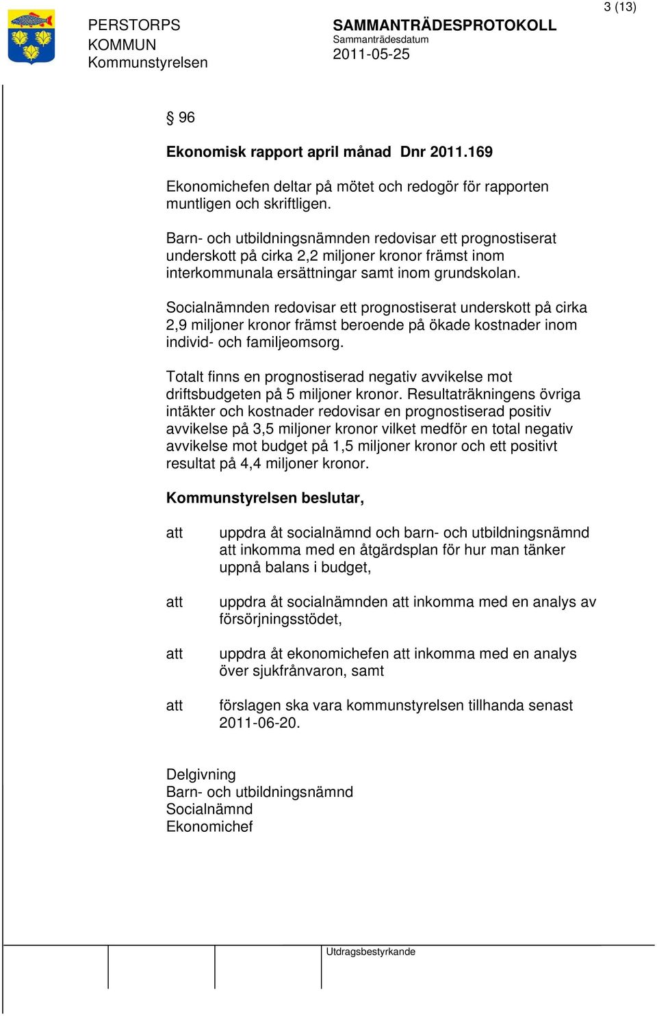 Socialnämnden redovisar ett prognostiserat underskott på cirka 2,9 miljoner kronor främst beroende på ökade kostnader inom individ- och familjeomsorg.