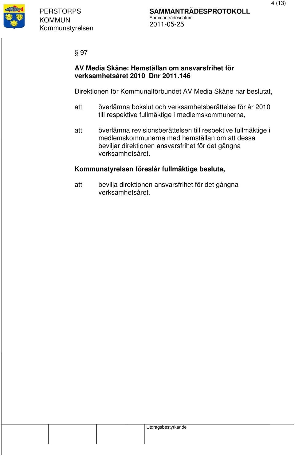 respektive fullmäktige i medlemskommunerna, överlämna revisionsberättelsen till respektive fullmäktige i medlemskommunerna med