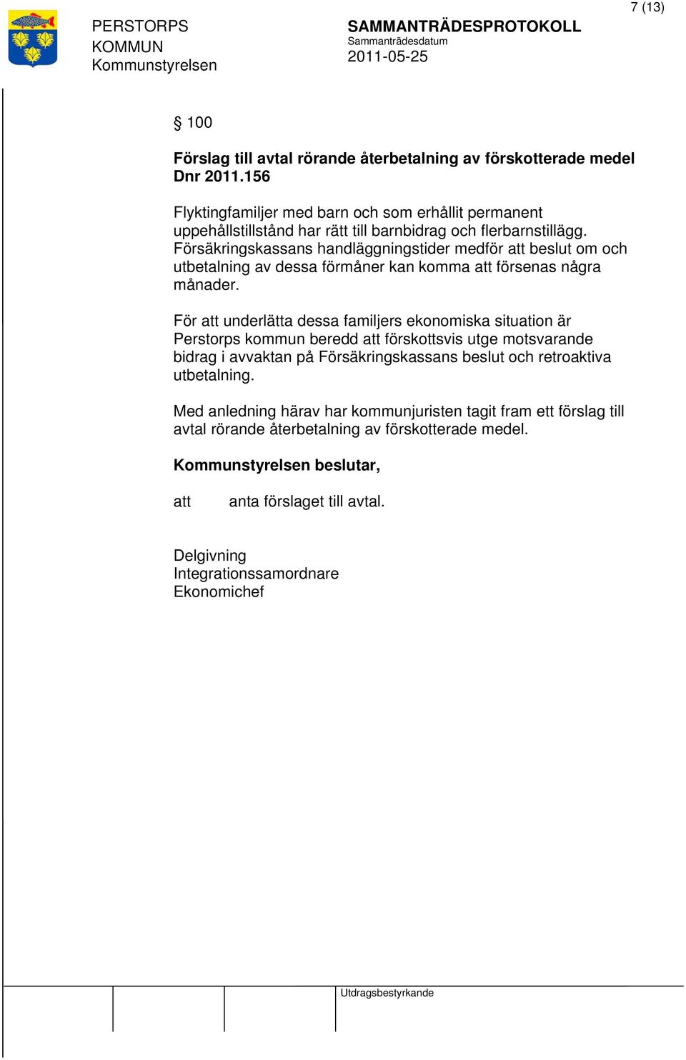 Försäkringskassans handläggningstider medför beslut om och utbetalning av dessa förmåner kan komma försenas några månader.