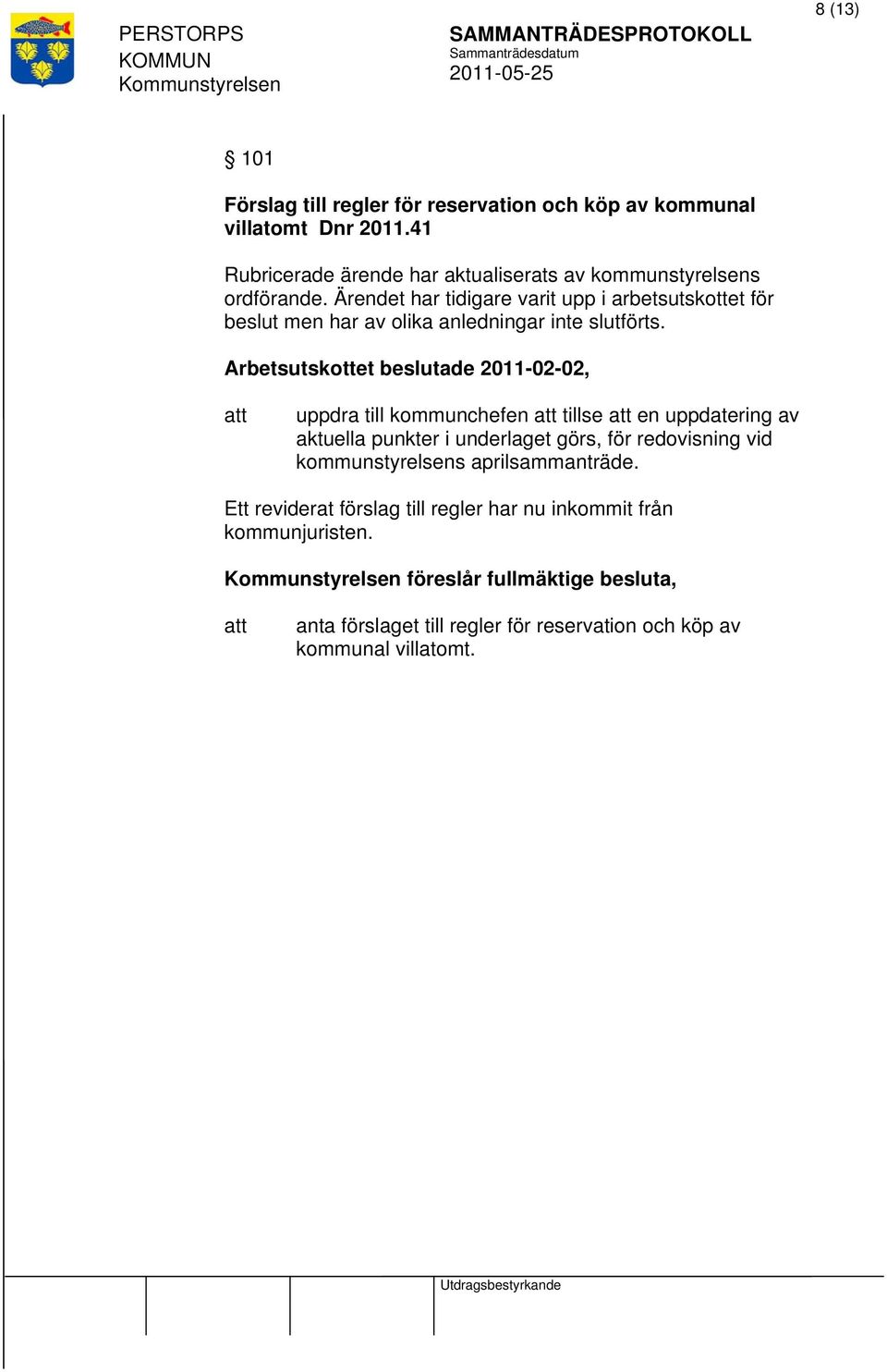 Ärendet har tidigare varit upp i arbetsutskottet för beslut men har av olika anledningar inte slutförts.