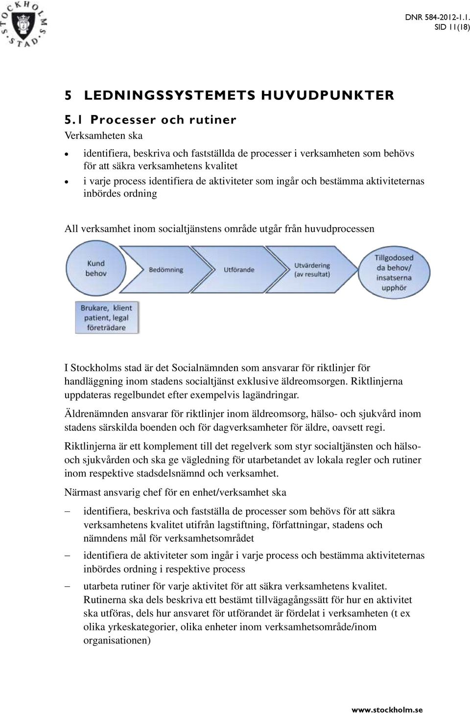 som ingår och bestämma aktiviteternas inbördes ordning All verksamhet inom socialtjänstens område utgår från huvudprocessen I Stockholms stad är det Socialnämnden som ansvarar för riktlinjer för