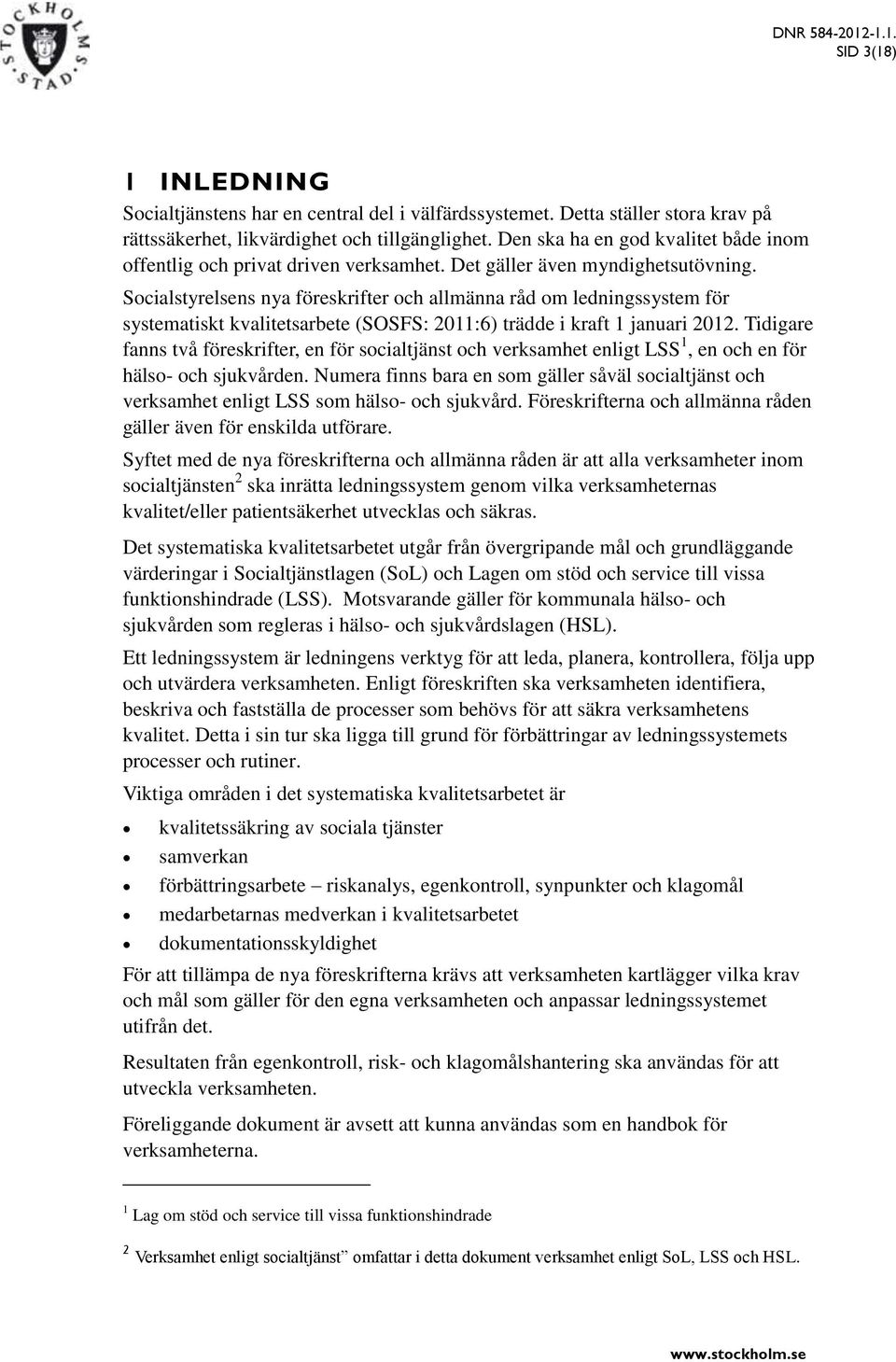 Socialstyrelsens nya föreskrifter och allmänna råd om ledningssystem för systematiskt kvalitetsarbete (SOSFS: 2011:6) trädde i kraft 1 januari 2012.